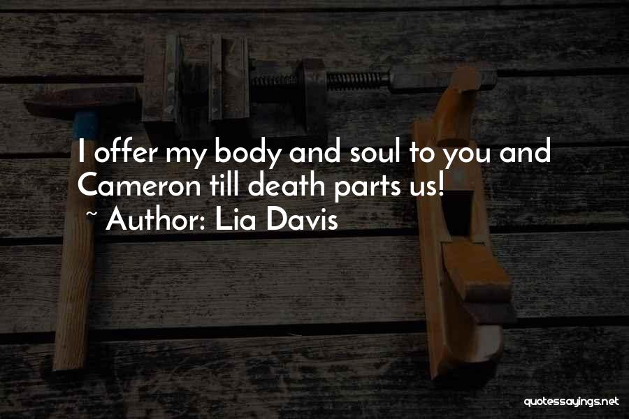 Lia Davis Quotes: I Offer My Body And Soul To You And Cameron Till Death Parts Us!