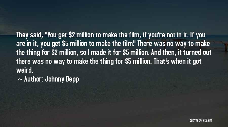 Johnny Depp Quotes: They Said, You Get $2 Million To Make The Film, If You're Not In It. If You Are In It,