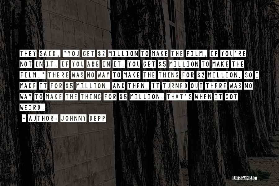Johnny Depp Quotes: They Said, You Get $2 Million To Make The Film, If You're Not In It. If You Are In It,