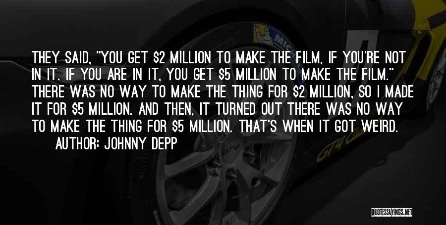 Johnny Depp Quotes: They Said, You Get $2 Million To Make The Film, If You're Not In It. If You Are In It,