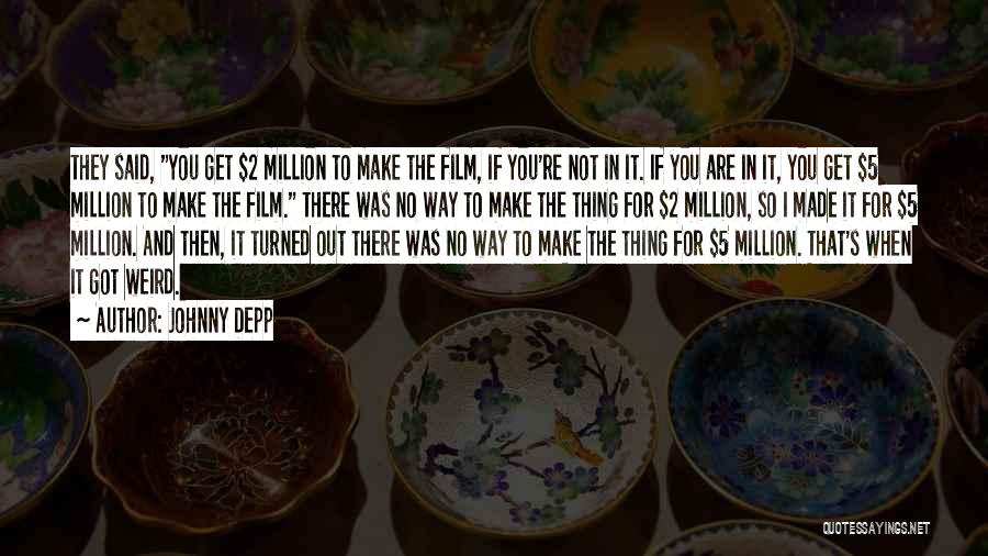 Johnny Depp Quotes: They Said, You Get $2 Million To Make The Film, If You're Not In It. If You Are In It,