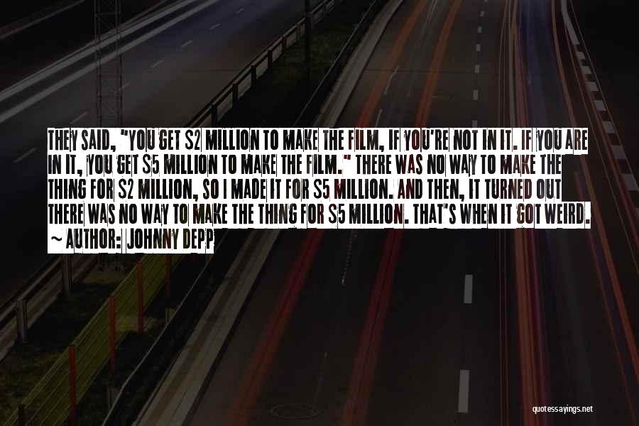 Johnny Depp Quotes: They Said, You Get $2 Million To Make The Film, If You're Not In It. If You Are In It,