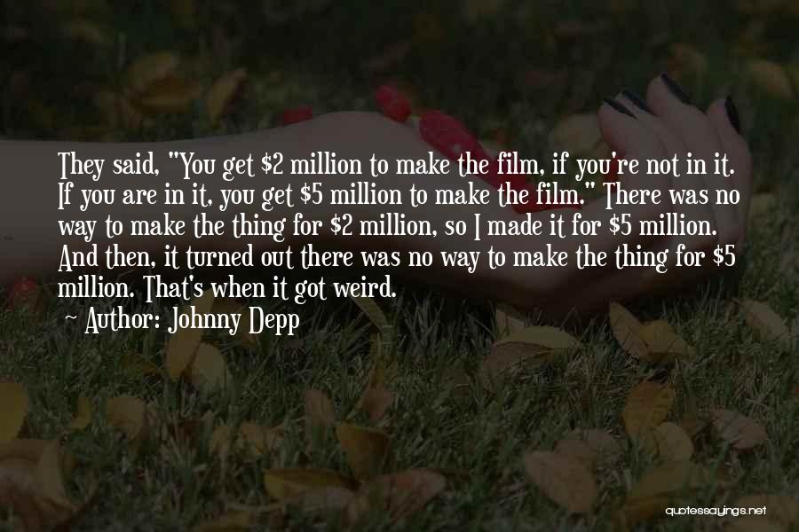 Johnny Depp Quotes: They Said, You Get $2 Million To Make The Film, If You're Not In It. If You Are In It,