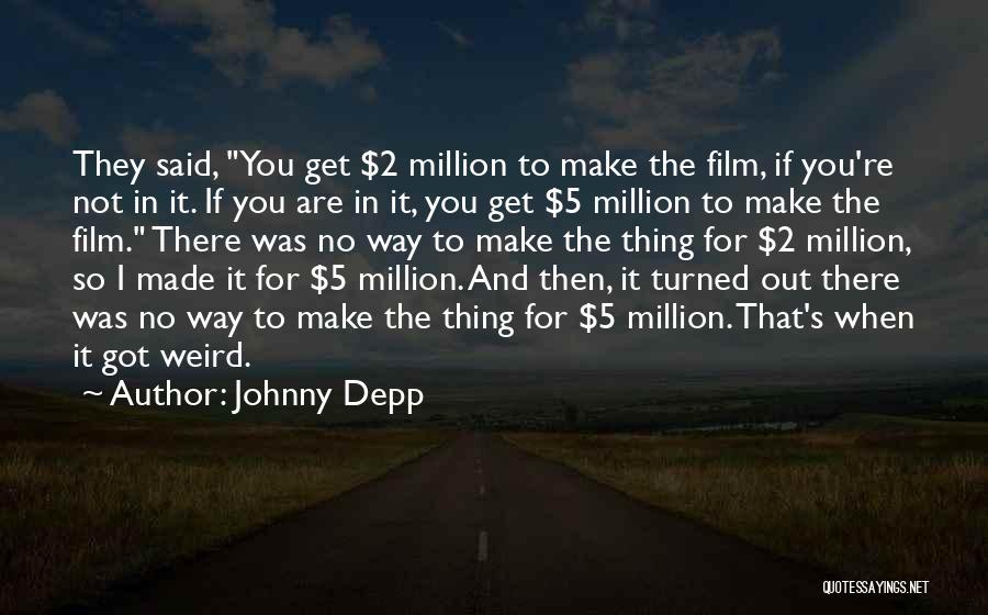 Johnny Depp Quotes: They Said, You Get $2 Million To Make The Film, If You're Not In It. If You Are In It,