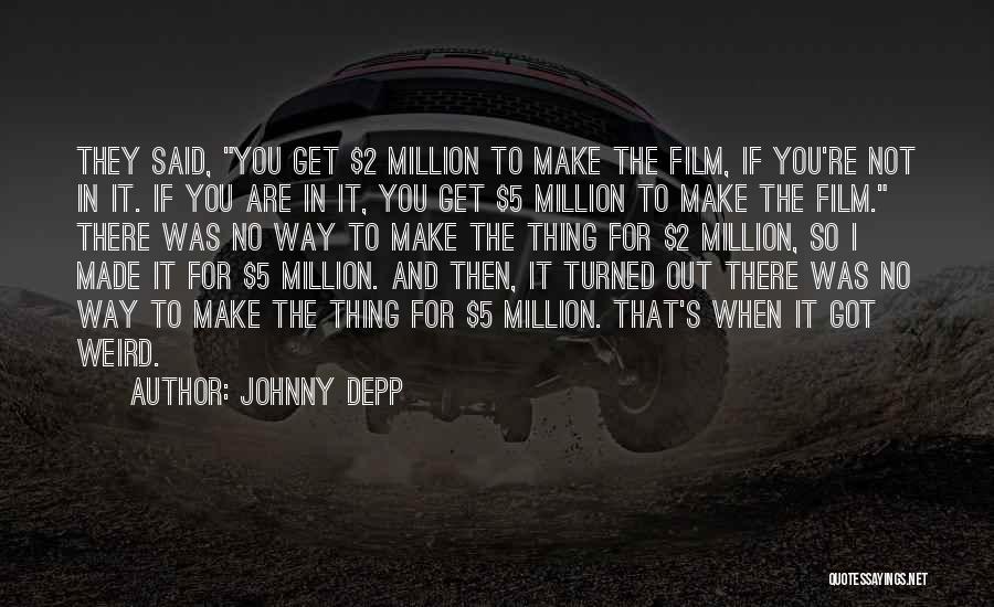 Johnny Depp Quotes: They Said, You Get $2 Million To Make The Film, If You're Not In It. If You Are In It,