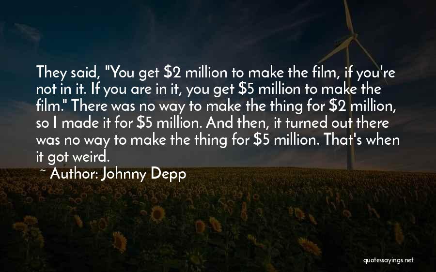 Johnny Depp Quotes: They Said, You Get $2 Million To Make The Film, If You're Not In It. If You Are In It,