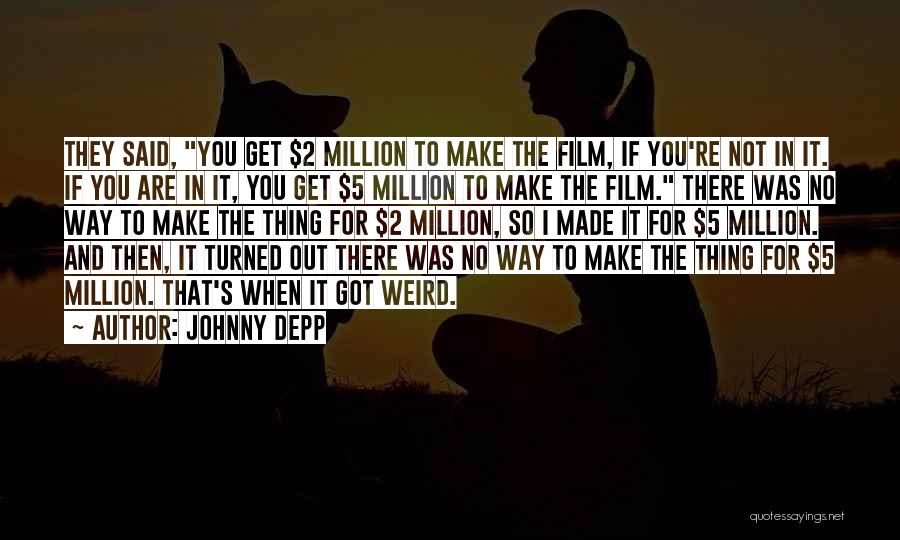 Johnny Depp Quotes: They Said, You Get $2 Million To Make The Film, If You're Not In It. If You Are In It,