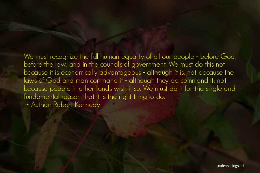 Robert Kennedy Quotes: We Must Recognize The Full Human Equality Of All Our People - Before God, Before The Law, And In The