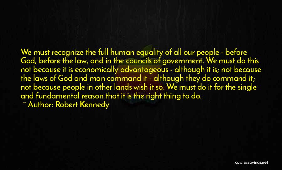 Robert Kennedy Quotes: We Must Recognize The Full Human Equality Of All Our People - Before God, Before The Law, And In The