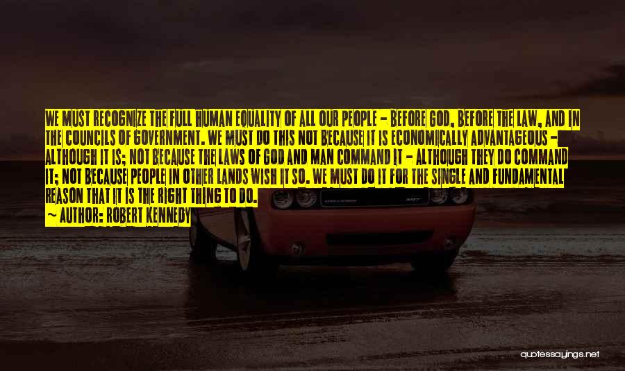 Robert Kennedy Quotes: We Must Recognize The Full Human Equality Of All Our People - Before God, Before The Law, And In The