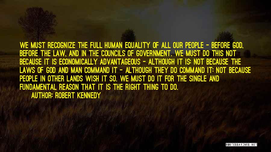 Robert Kennedy Quotes: We Must Recognize The Full Human Equality Of All Our People - Before God, Before The Law, And In The