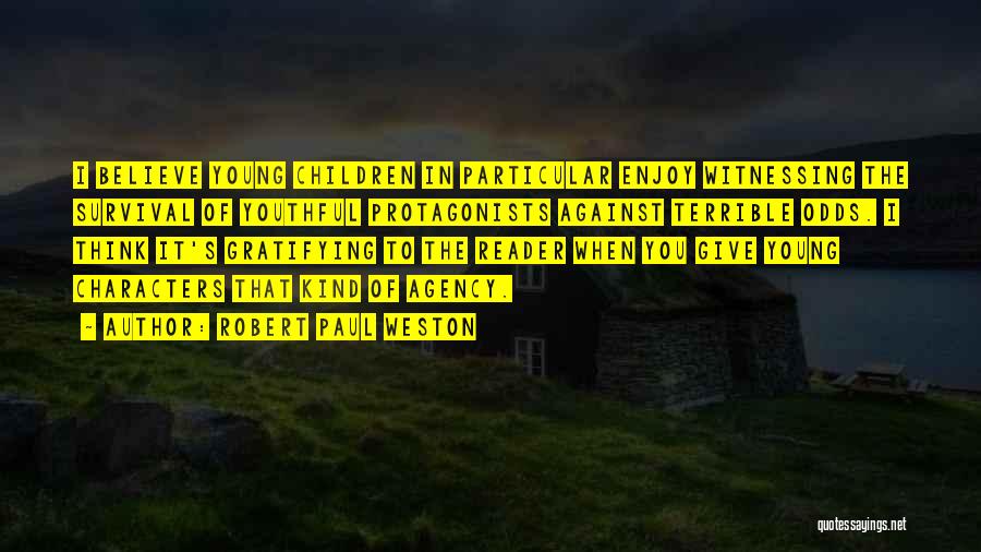 Robert Paul Weston Quotes: I Believe Young Children In Particular Enjoy Witnessing The Survival Of Youthful Protagonists Against Terrible Odds. I Think It's Gratifying