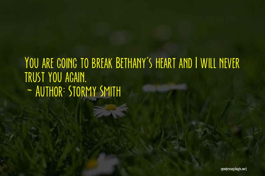 Stormy Smith Quotes: You Are Going To Break Bethany's Heart And I Will Never Trust You Again.