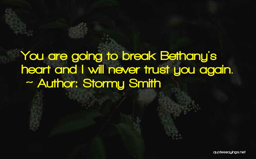 Stormy Smith Quotes: You Are Going To Break Bethany's Heart And I Will Never Trust You Again.