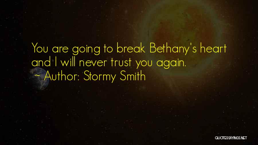 Stormy Smith Quotes: You Are Going To Break Bethany's Heart And I Will Never Trust You Again.