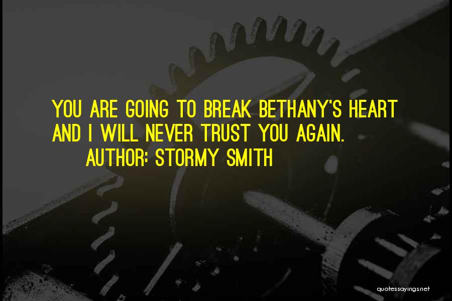 Stormy Smith Quotes: You Are Going To Break Bethany's Heart And I Will Never Trust You Again.