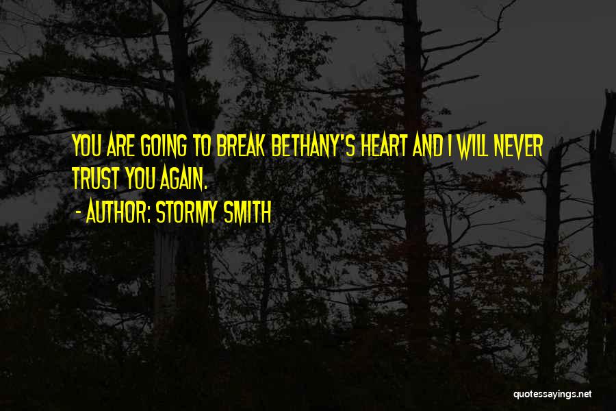 Stormy Smith Quotes: You Are Going To Break Bethany's Heart And I Will Never Trust You Again.