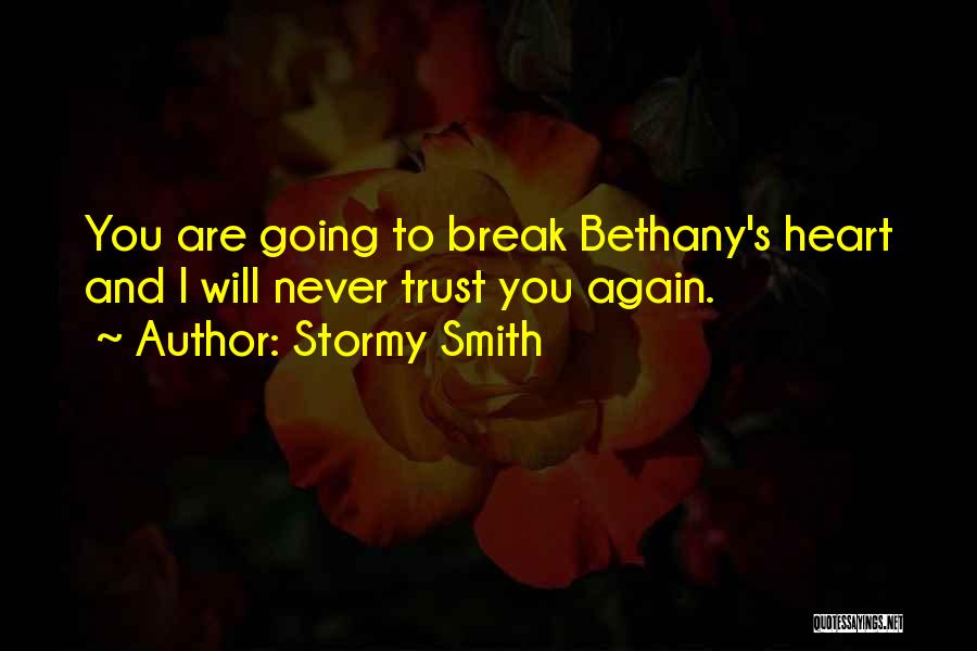 Stormy Smith Quotes: You Are Going To Break Bethany's Heart And I Will Never Trust You Again.