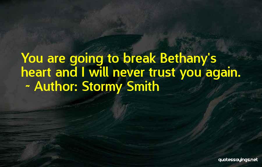 Stormy Smith Quotes: You Are Going To Break Bethany's Heart And I Will Never Trust You Again.