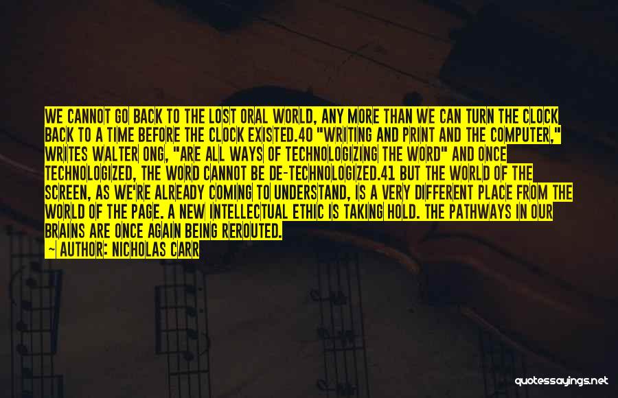 Nicholas Carr Quotes: We Cannot Go Back To The Lost Oral World, Any More Than We Can Turn The Clock Back To A