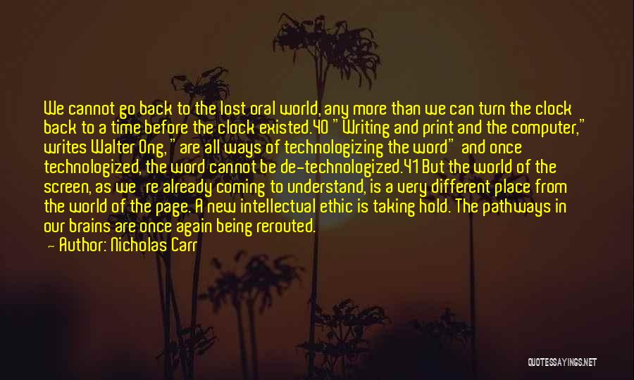 Nicholas Carr Quotes: We Cannot Go Back To The Lost Oral World, Any More Than We Can Turn The Clock Back To A