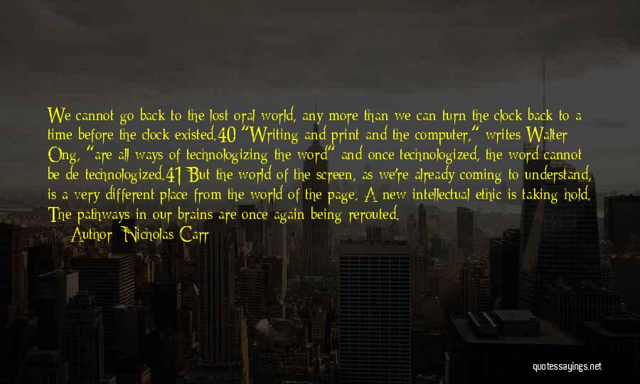 Nicholas Carr Quotes: We Cannot Go Back To The Lost Oral World, Any More Than We Can Turn The Clock Back To A