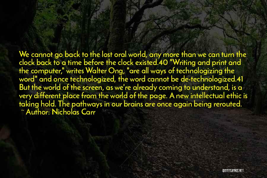 Nicholas Carr Quotes: We Cannot Go Back To The Lost Oral World, Any More Than We Can Turn The Clock Back To A