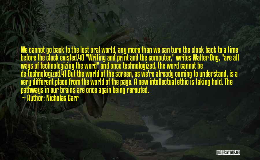 Nicholas Carr Quotes: We Cannot Go Back To The Lost Oral World, Any More Than We Can Turn The Clock Back To A