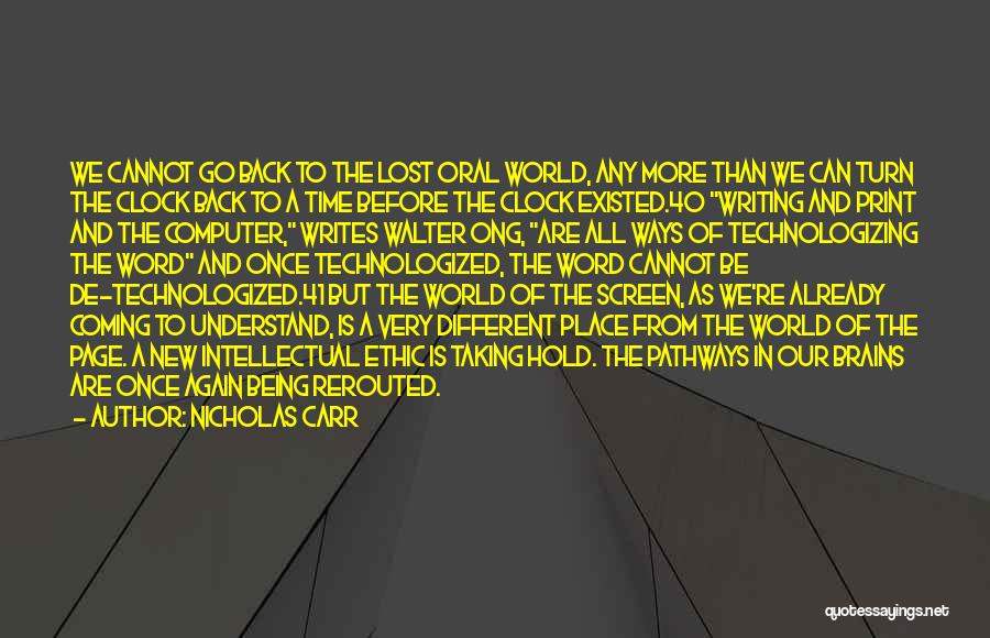 Nicholas Carr Quotes: We Cannot Go Back To The Lost Oral World, Any More Than We Can Turn The Clock Back To A