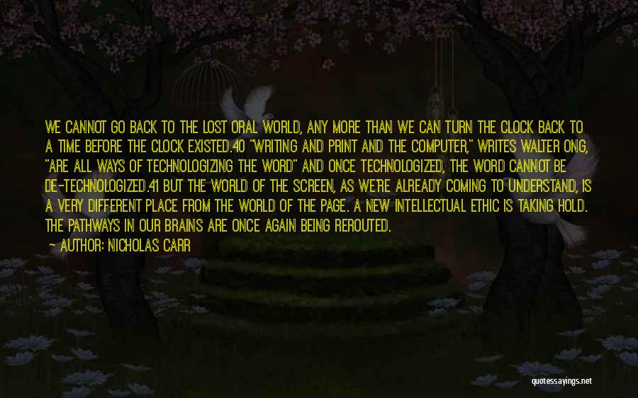 Nicholas Carr Quotes: We Cannot Go Back To The Lost Oral World, Any More Than We Can Turn The Clock Back To A