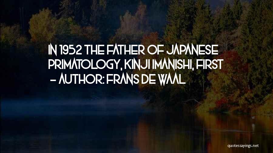 Frans De Waal Quotes: In 1952 The Father Of Japanese Primatology, Kinji Imanishi, First