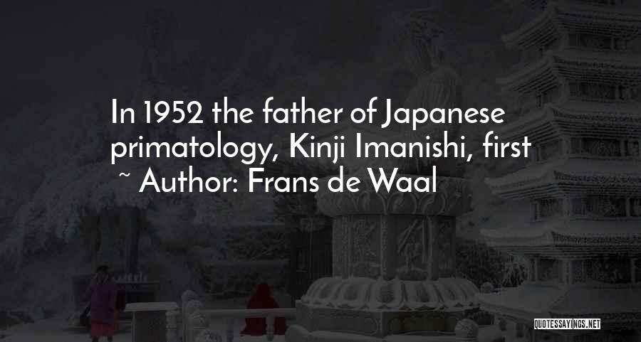 Frans De Waal Quotes: In 1952 The Father Of Japanese Primatology, Kinji Imanishi, First