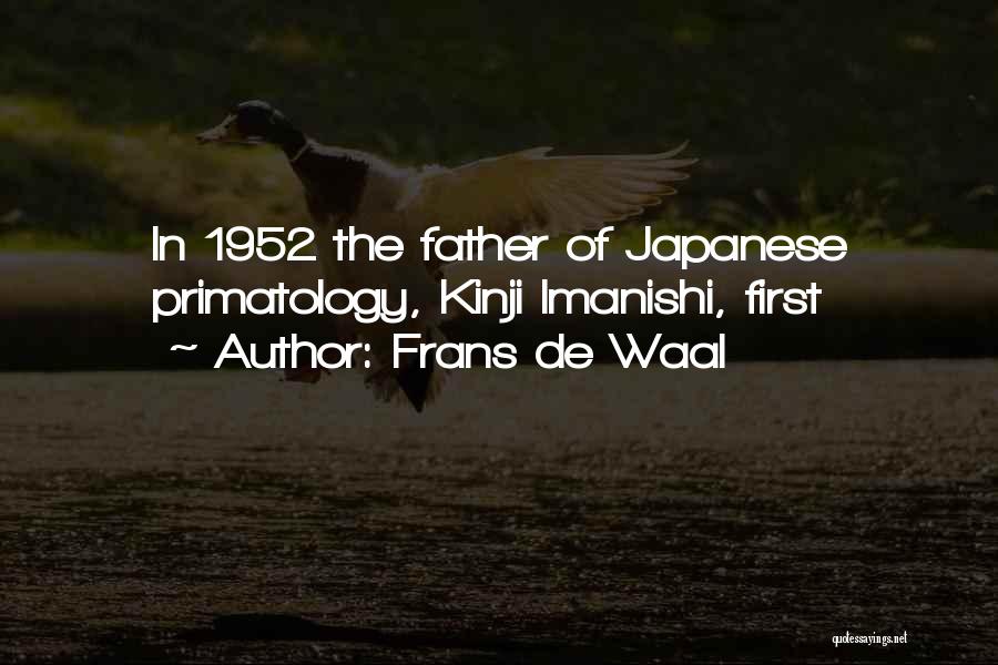 Frans De Waal Quotes: In 1952 The Father Of Japanese Primatology, Kinji Imanishi, First