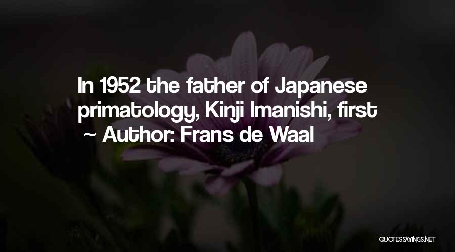 Frans De Waal Quotes: In 1952 The Father Of Japanese Primatology, Kinji Imanishi, First