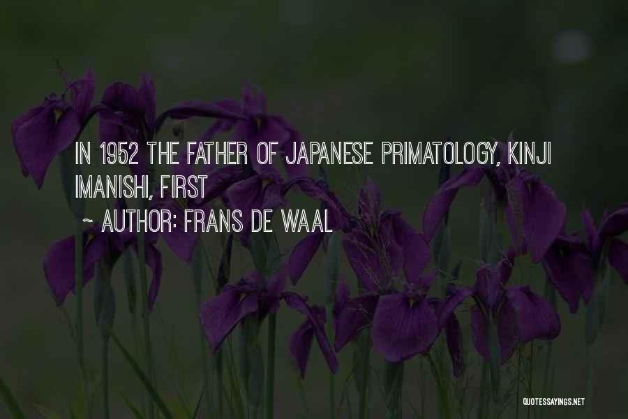 Frans De Waal Quotes: In 1952 The Father Of Japanese Primatology, Kinji Imanishi, First