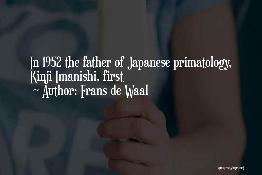Frans De Waal Quotes: In 1952 The Father Of Japanese Primatology, Kinji Imanishi, First