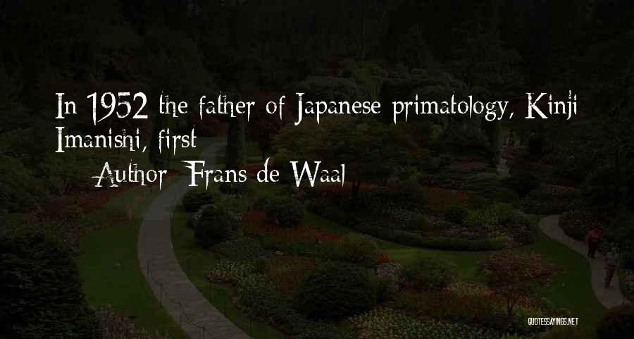 Frans De Waal Quotes: In 1952 The Father Of Japanese Primatology, Kinji Imanishi, First