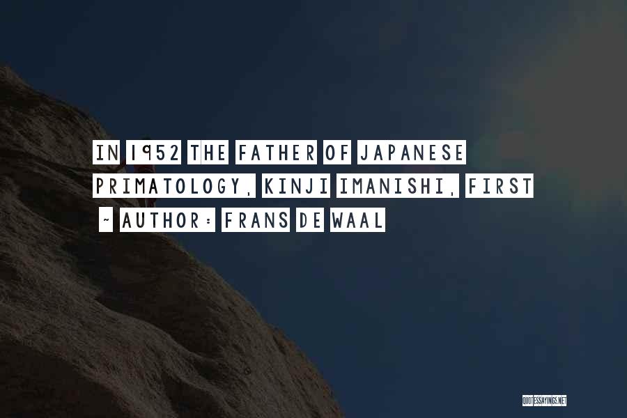 Frans De Waal Quotes: In 1952 The Father Of Japanese Primatology, Kinji Imanishi, First