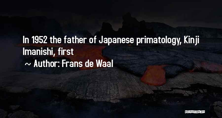 Frans De Waal Quotes: In 1952 The Father Of Japanese Primatology, Kinji Imanishi, First