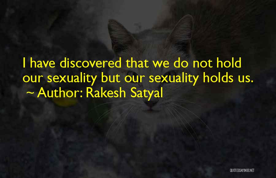 Rakesh Satyal Quotes: I Have Discovered That We Do Not Hold Our Sexuality But Our Sexuality Holds Us.