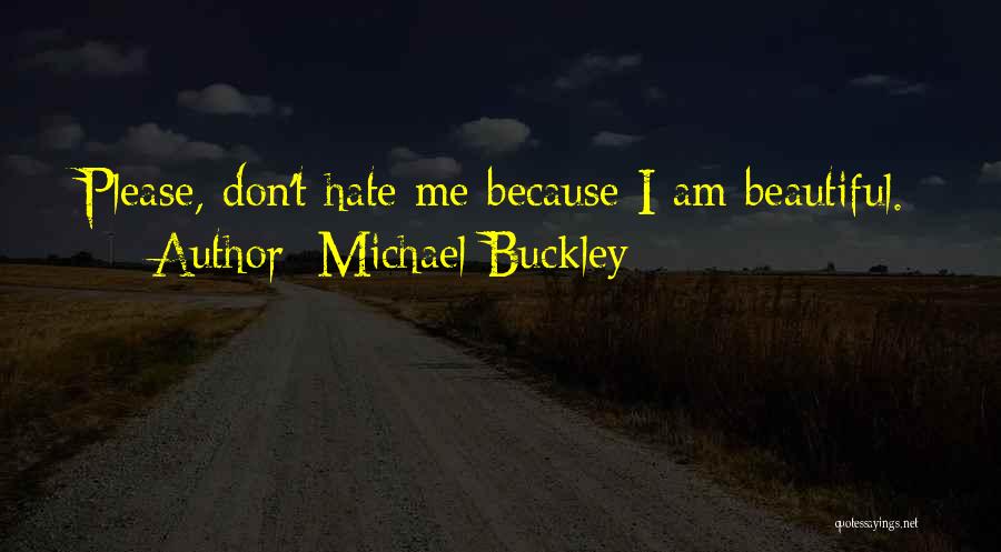 Michael Buckley Quotes: Please, Don't Hate Me Because I Am Beautiful.