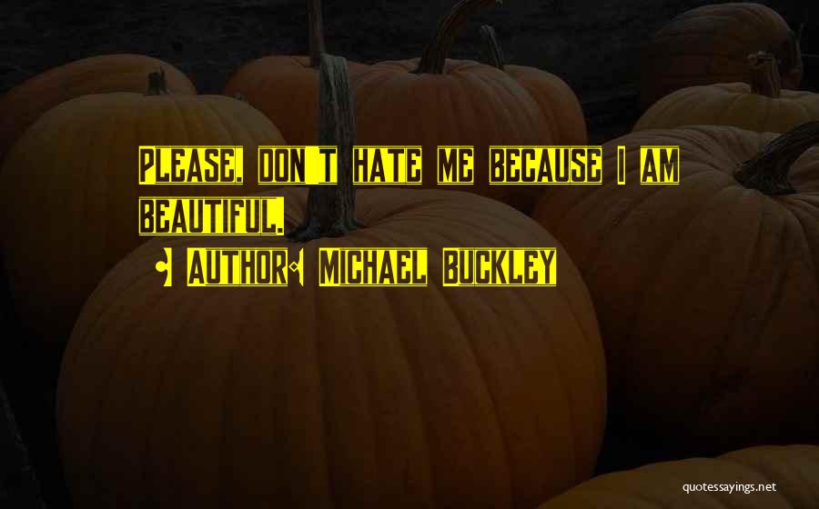 Michael Buckley Quotes: Please, Don't Hate Me Because I Am Beautiful.