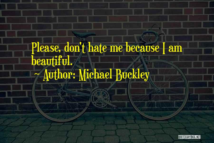 Michael Buckley Quotes: Please, Don't Hate Me Because I Am Beautiful.