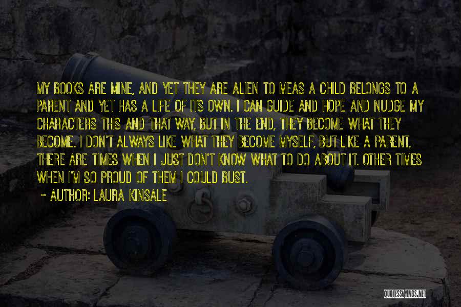Laura Kinsale Quotes: My Books Are Mine, And Yet They Are Alien To Meas A Child Belongs To A Parent And Yet Has