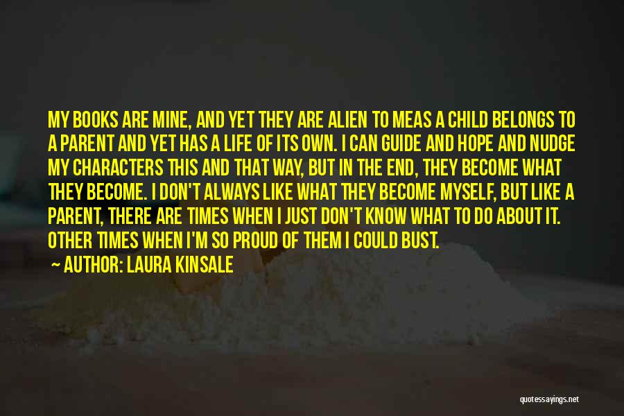 Laura Kinsale Quotes: My Books Are Mine, And Yet They Are Alien To Meas A Child Belongs To A Parent And Yet Has