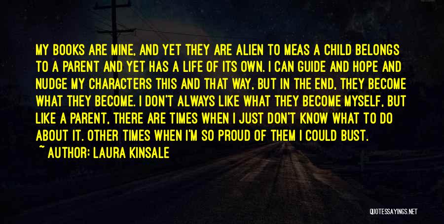 Laura Kinsale Quotes: My Books Are Mine, And Yet They Are Alien To Meas A Child Belongs To A Parent And Yet Has