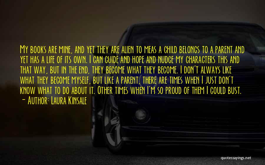 Laura Kinsale Quotes: My Books Are Mine, And Yet They Are Alien To Meas A Child Belongs To A Parent And Yet Has