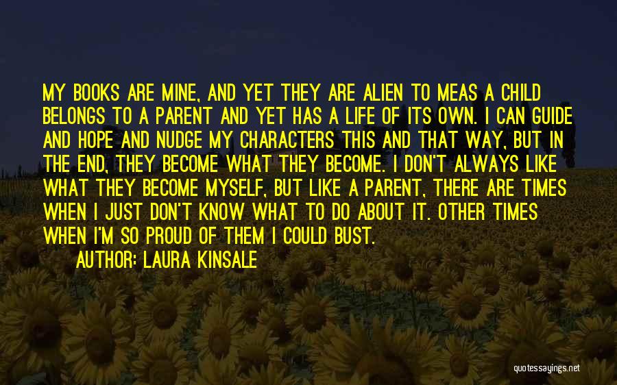 Laura Kinsale Quotes: My Books Are Mine, And Yet They Are Alien To Meas A Child Belongs To A Parent And Yet Has
