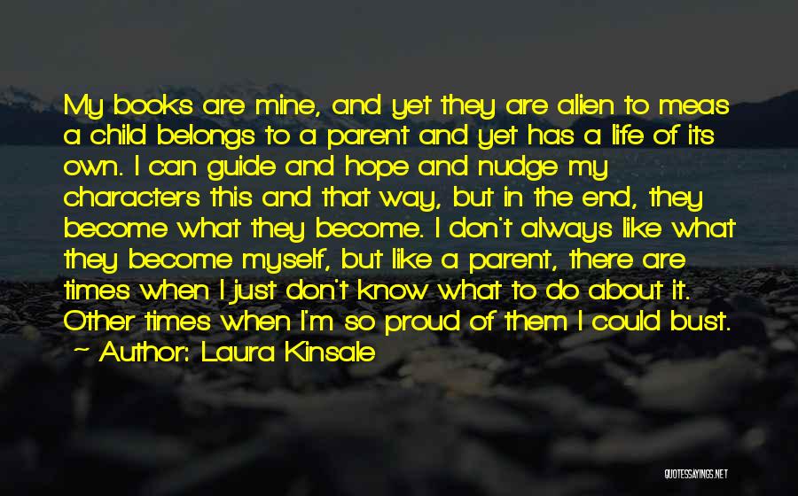 Laura Kinsale Quotes: My Books Are Mine, And Yet They Are Alien To Meas A Child Belongs To A Parent And Yet Has