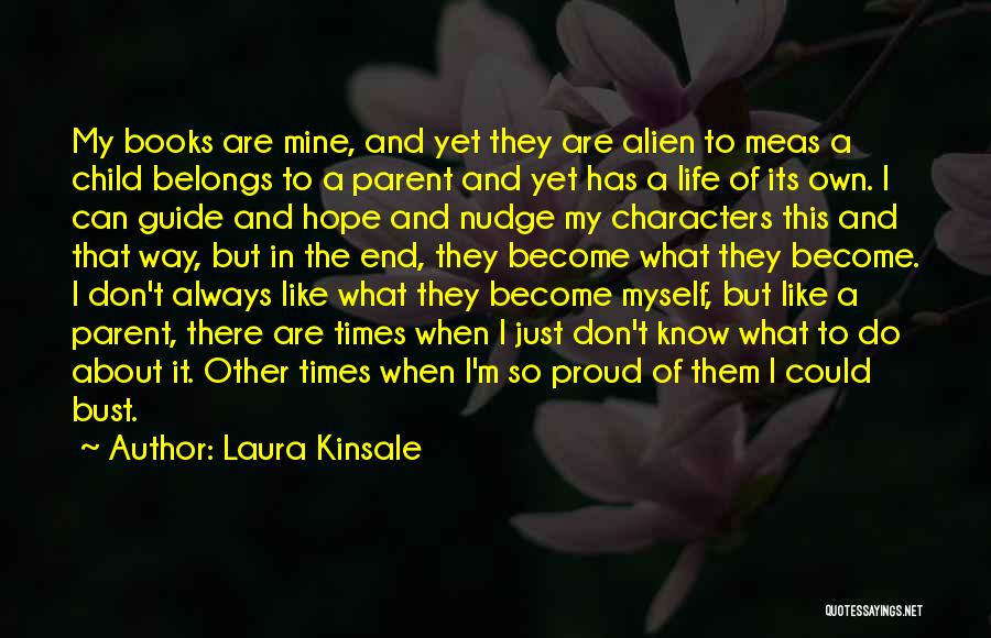 Laura Kinsale Quotes: My Books Are Mine, And Yet They Are Alien To Meas A Child Belongs To A Parent And Yet Has